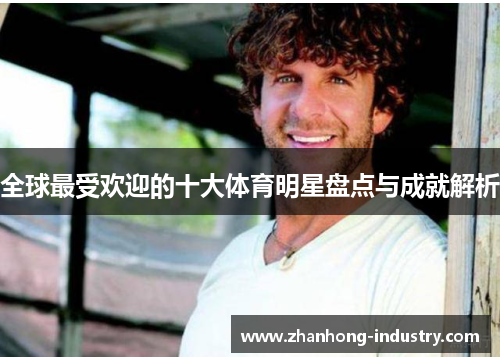 全球最受欢迎的十大体育明星盘点与成就解析