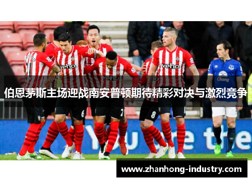 伯恩茅斯主场迎战南安普顿期待精彩对决与激烈竞争